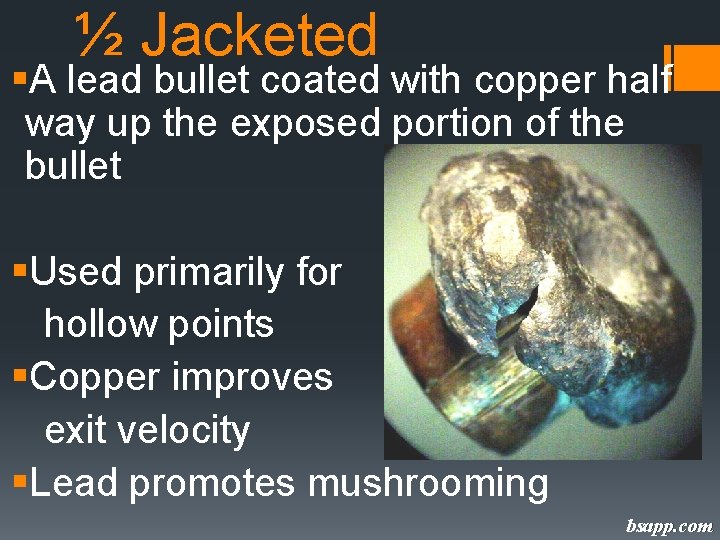 ½ Jacketed §A lead bullet coated with copper half way up the exposed portion
