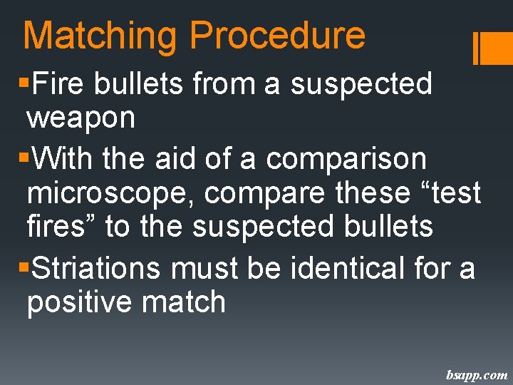 Matching Procedure §Fire bullets from a suspected weapon §With the aid of a comparison