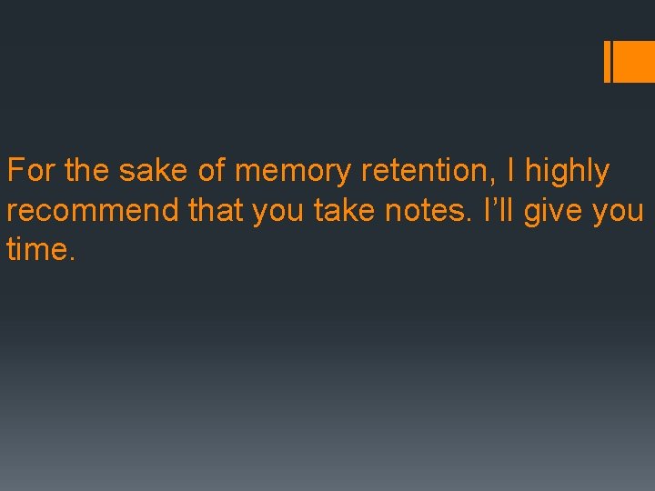 For the sake of memory retention, I highly recommend that you take notes. I’ll