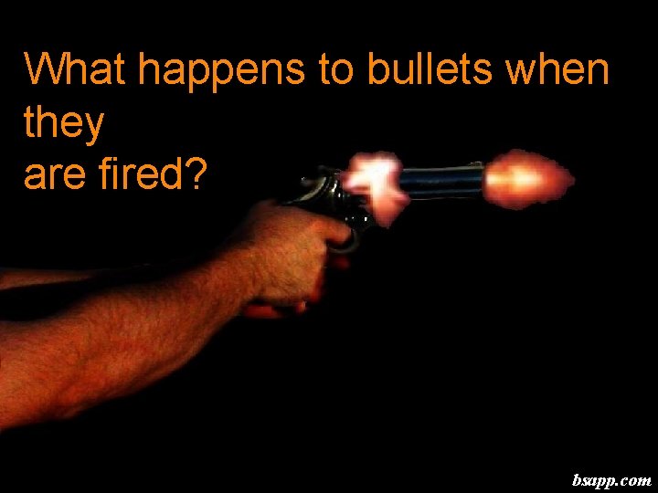 What happens to bullets when they are fired? bsapp. com 