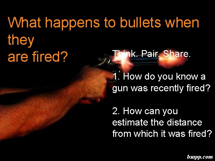 What happens to bullets when they Think. Pair. Share. are fired? 1. How do