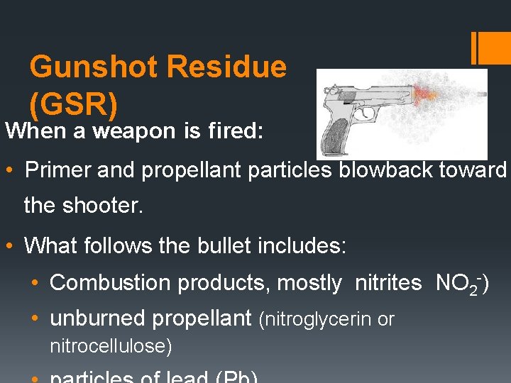 Gunshot Residue (GSR) When a weapon is fired: • Primer and propellant particles blowback
