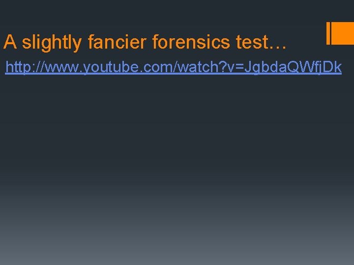 A slightly fancier forensics test… http: //www. youtube. com/watch? v=Jgbda. QWfj. Dk 