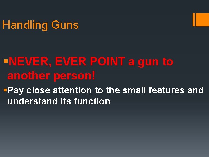 Handling Guns §NEVER, EVER POINT a gun to another person! §Pay close attention to