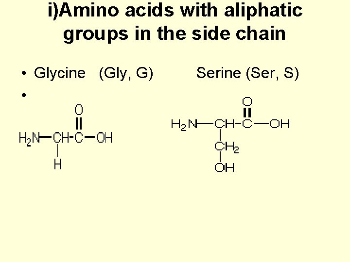 i)Amino acids with aliphatic groups in the side chain • Glycine (Gly, G) •