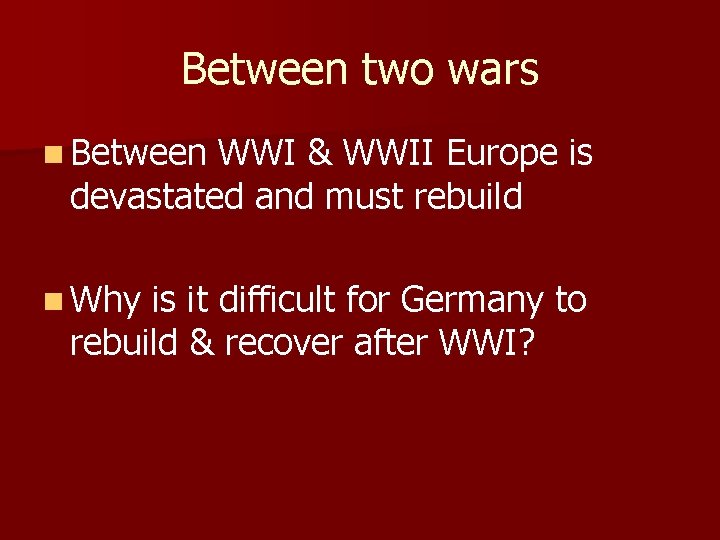 Between two wars n Between WWI & WWII Europe is devastated and must rebuild