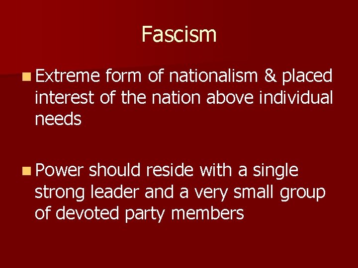 Fascism n Extreme form of nationalism & placed interest of the nation above individual