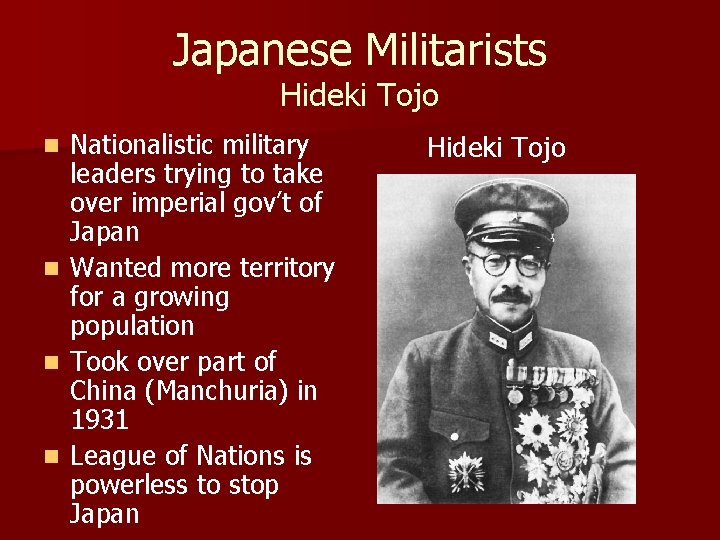 Japanese Militarists Hideki Tojo Nationalistic military leaders trying to take over imperial gov’t of