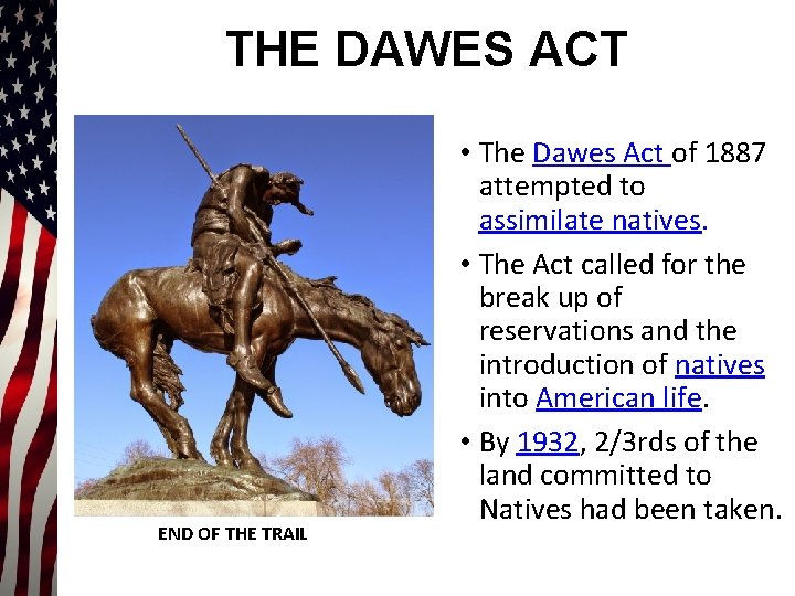 THE DAWES ACT END OF THE TRAIL • The Dawes Act of 1887 attempted