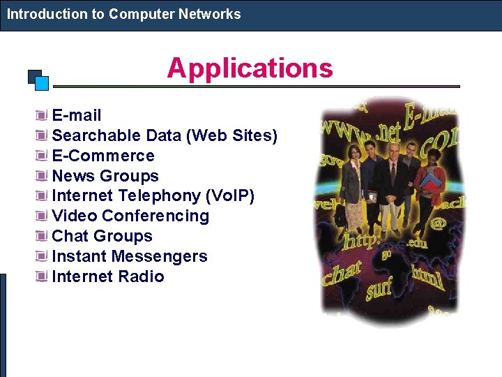 Introduction to Computer Networks Applications E-mail Searchable Data (Web Sites) E-Commerce News Groups Internet