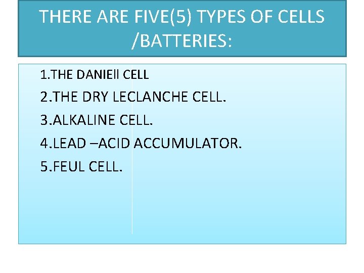 THERE ARE FIVE(5) TYPES OF CELLS /BATTERIES: 1. THE DANIEll CELL 2. THE DRY