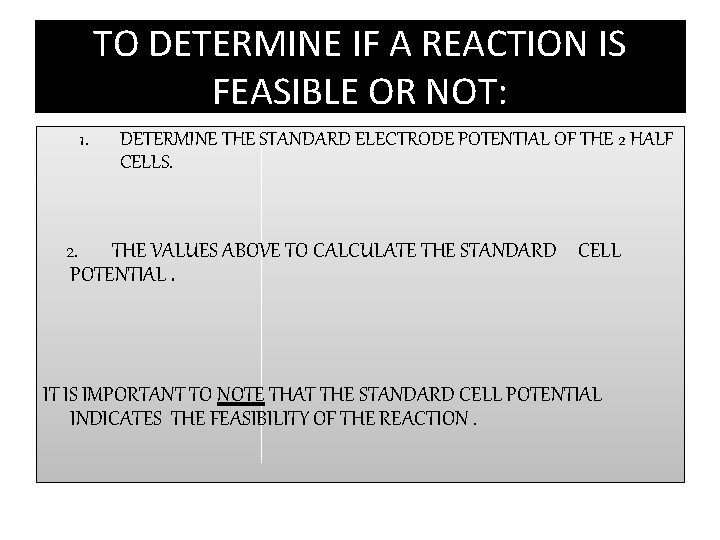 TO DETERMINE IF A REACTION IS FEASIBLE OR NOT: 1. DETERMINE THE STANDARD ELECTRODE