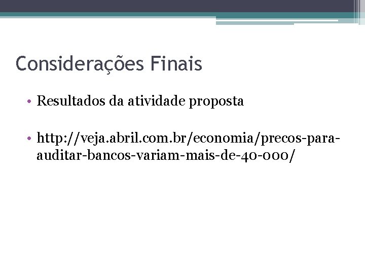 Considerações Finais • Resultados da atividade proposta • http: //veja. abril. com. br/economia/precos-paraauditar-bancos-variam-mais-de-40 -000/