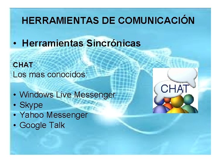 HERRAMIENTAS DE COMUNICACIÓN • Herramientas Sincrónicas CHAT Los mas conocidos: • • Windows Live