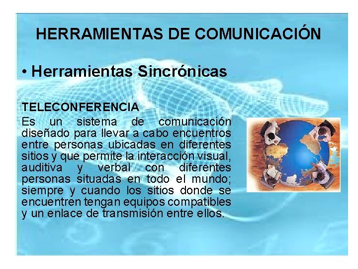 HERRAMIENTAS DE COMUNICACIÓN • Herramientas Sincrónicas TELECONFERENCIA Es un sistema de comunicación diseñado para