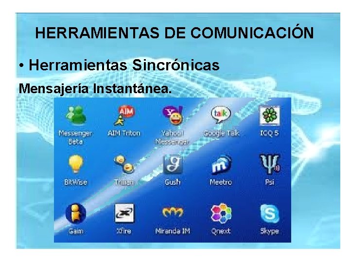 HERRAMIENTAS DE COMUNICACIÓN • Herramientas Sincrónicas Mensajería Instantánea. 