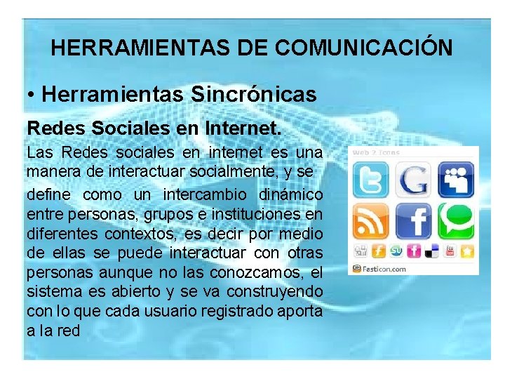 HERRAMIENTAS DE COMUNICACIÓN • Herramientas Sincrónicas Redes Sociales en Internet. Las Redes sociales en