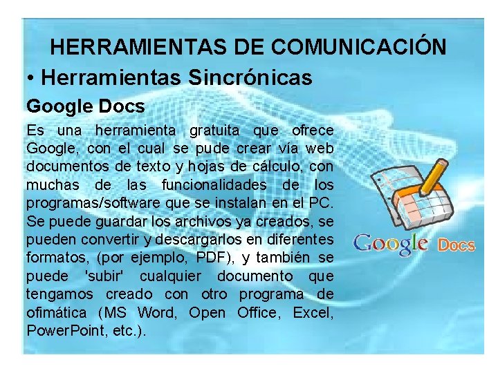 HERRAMIENTAS DE COMUNICACIÓN • Herramientas Sincrónicas Google Docs Es una herramienta gratuita que ofrece