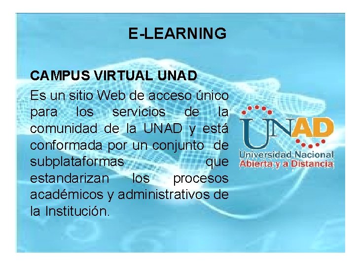 E-LEARNING CAMPUS VIRTUAL UNAD Es un sitio Web de acceso único para los servicios