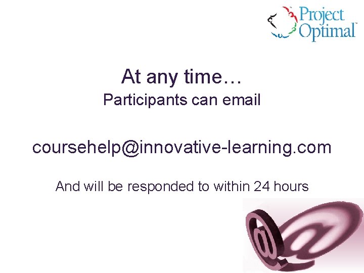 At any time… Participants can email coursehelp@innovative-learning. com And will be responded to within