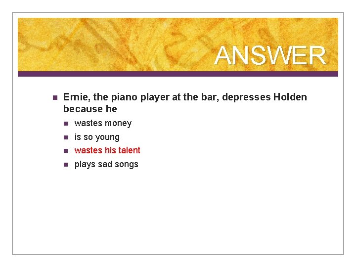 ANSWER n Ernie, the piano player at the bar, depresses Holden because he n