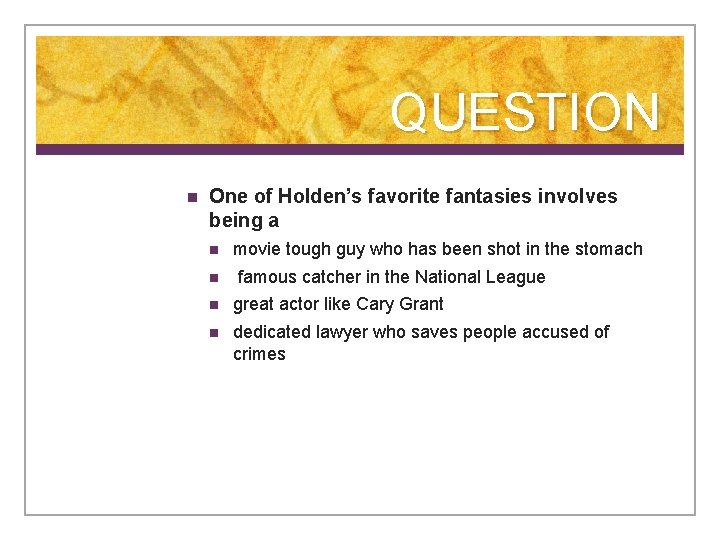 QUESTION n One of Holden’s favorite fantasies involves being a n n movie tough