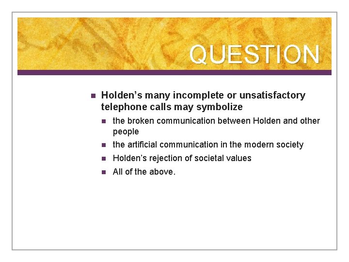 QUESTION n Holden’s many incomplete or unsatisfactory telephone calls may symbolize n the broken