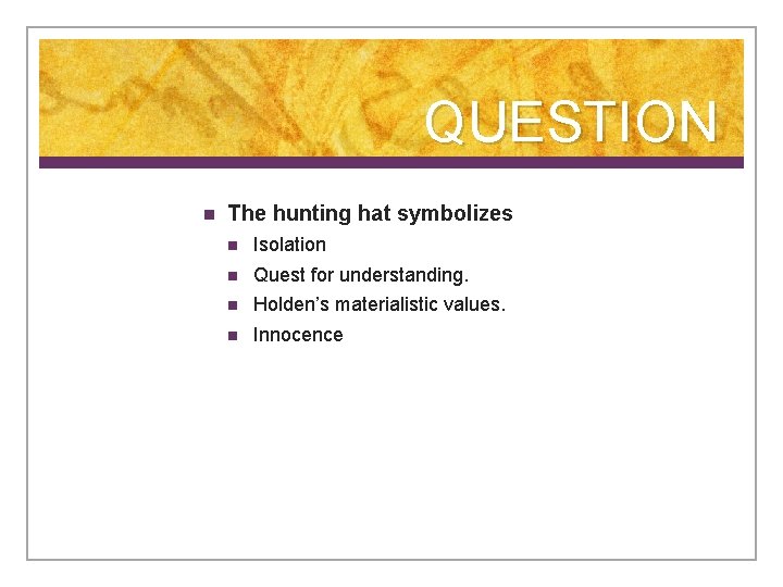 QUESTION n The hunting hat symbolizes n Isolation n Quest for understanding. n Holden’s
