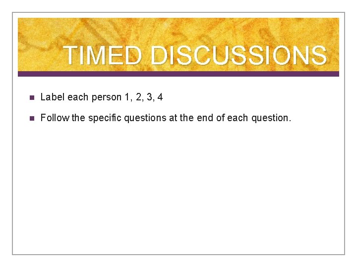 TIMED DISCUSSIONS n Label each person 1, 2, 3, 4 n Follow the specific