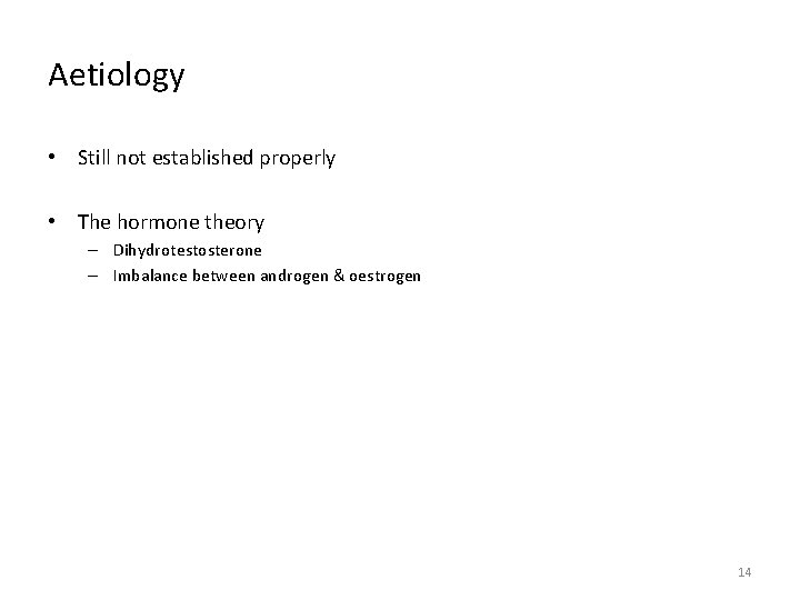 Aetiology • Still not established properly • The hormone theory – Dihydrotestosterone – Imbalance