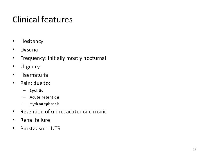 Clinical features • • • Hesitancy Dysuria Frequency: initially mostly nocturnal Urgency Haematuria Pain: