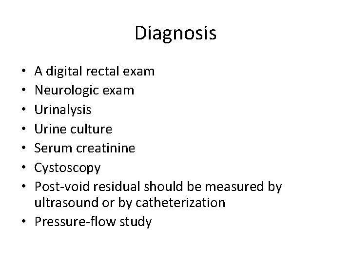 Diagnosis A digital rectal exam Neurologic exam Urinalysis Urine culture Serum creatinine Cystoscopy Post-void