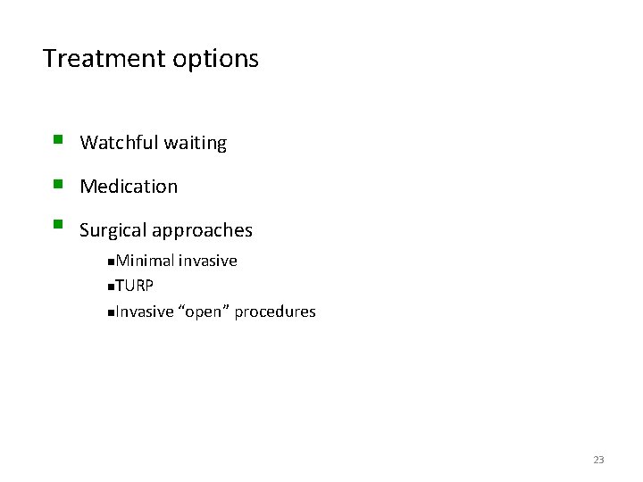 Treatment options n Watchful waiting n Medication n Surgical approaches Minimal invasive n. TURP