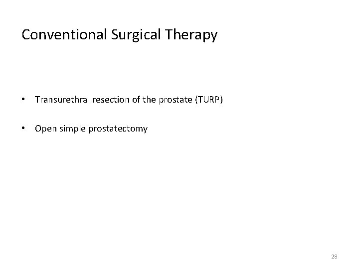 Conventional Surgical Therapy • Transurethral resection of the prostate (TURP) • Open simple prostatectomy