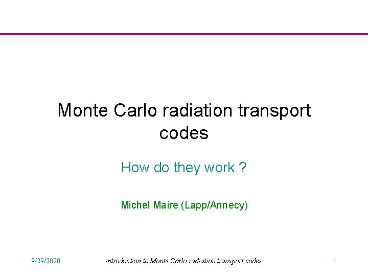 Monte Carlo radiation transport codes How do they work ? Michel Maire (Lapp/Annecy) 9/29/2020