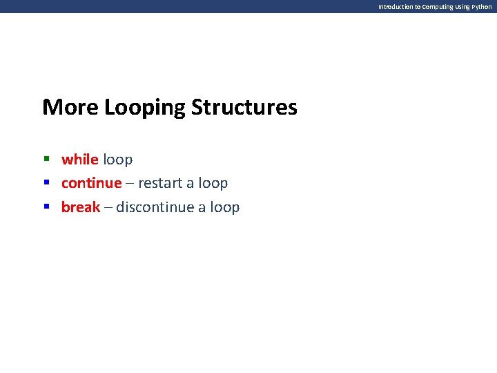 Introduction to Computing Using Python More Looping Structures § while loop § continue –