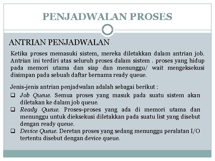 PENJADWALAN PROSES ANTRIAN PENJADWALAN Ketika proses memasuki sistem, mereka diletakkan dalam antrian job. Antrian PENJADWALAN PROSES ANTRIAN PENJADWALAN Ketika proses memasuki sistem, mereka diletakkan dalam antrian job. Antrian
