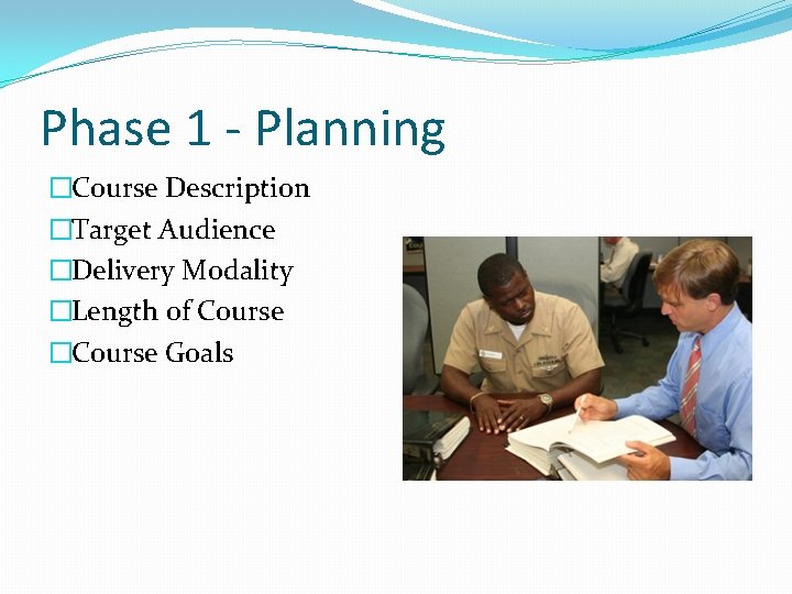 Phase 1 - Planning �Course Description �Target Audience �Delivery Modality �Length of Course �Course