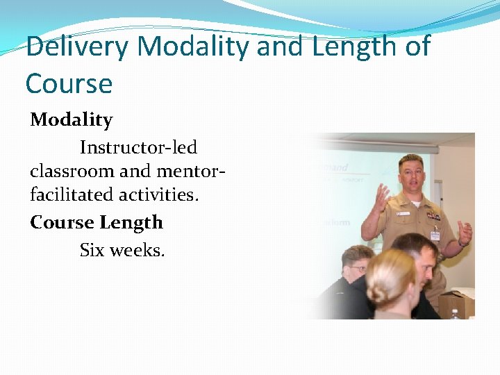 Delivery Modality and Length of Course Modality Instructor-led classroom and mentorfacilitated activities. Course Length