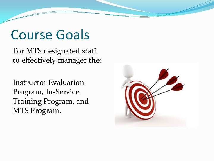 Course Goals For MTS designated staff to effectively manager the: Instructor Evaluation Program, In-Service