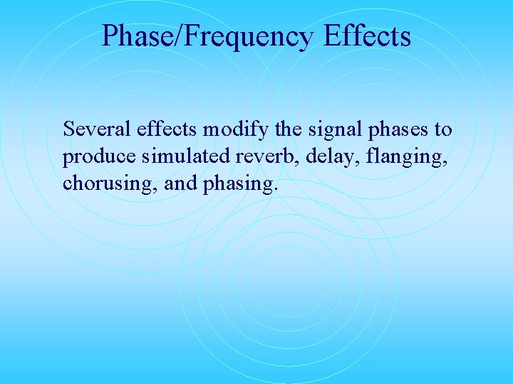 Phase/Frequency Effects Several effects modify the signal phases to produce simulated reverb, delay, flanging,