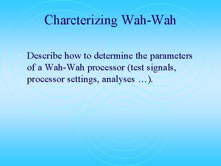 Charcterizing Wah-Wah • Describe how to determine the parameters of a Wah-Wah processor (test