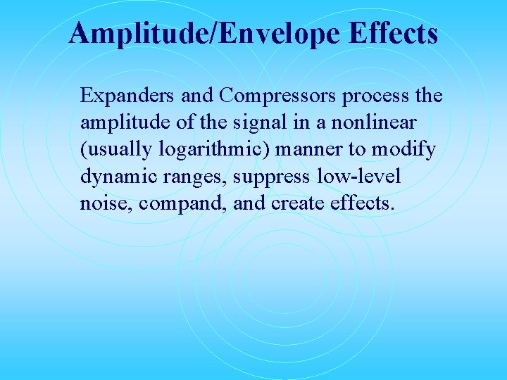 Amplitude/Envelope Effects Expanders and Compressors process the amplitude of the signal in a nonlinear