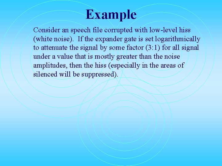 Example Consider an speech file corrupted with low-level hiss (white noise). If the expander