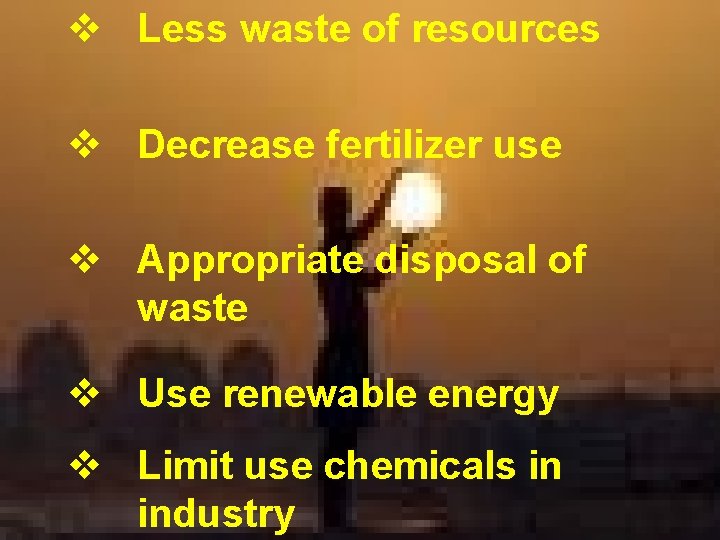 v Less waste of resources v Decrease fertilizer use v Appropriate disposal of waste