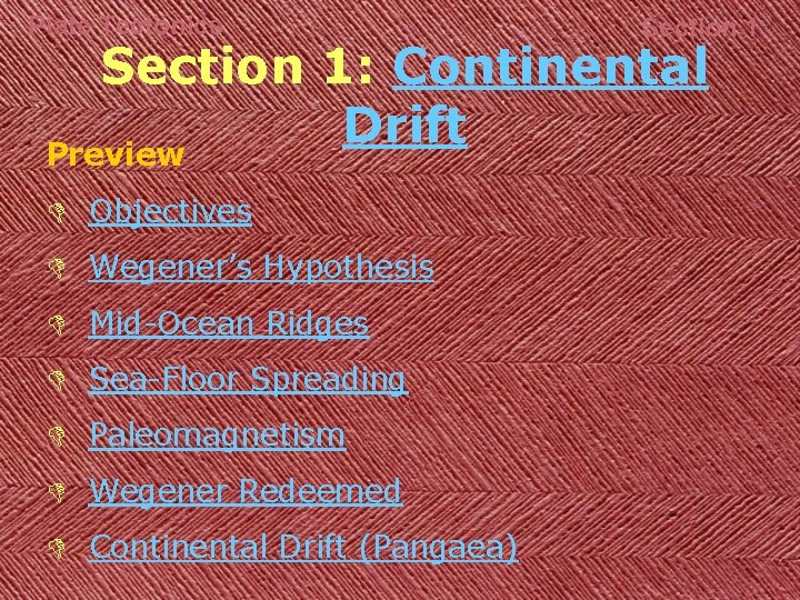 Plate Tectonics Section 1: Continental Drift Preview D Objectives D Wegener’s Hypothesis D Mid-Ocean