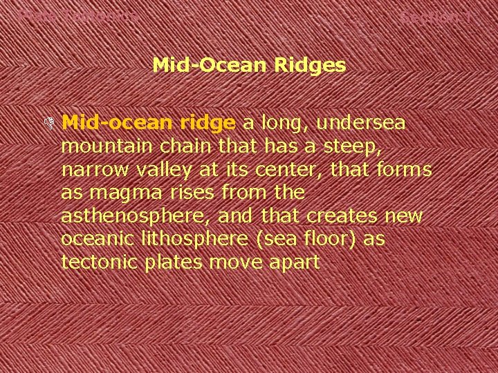 Plate Tectonics Section 1 Mid-Ocean Ridges D Mid-ocean ridge a long, undersea mountain chain