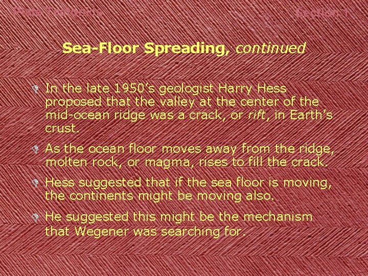 Plate Tectonics Section 1 Sea-Floor Spreading, continued D In the late 1950’s geologist Harry