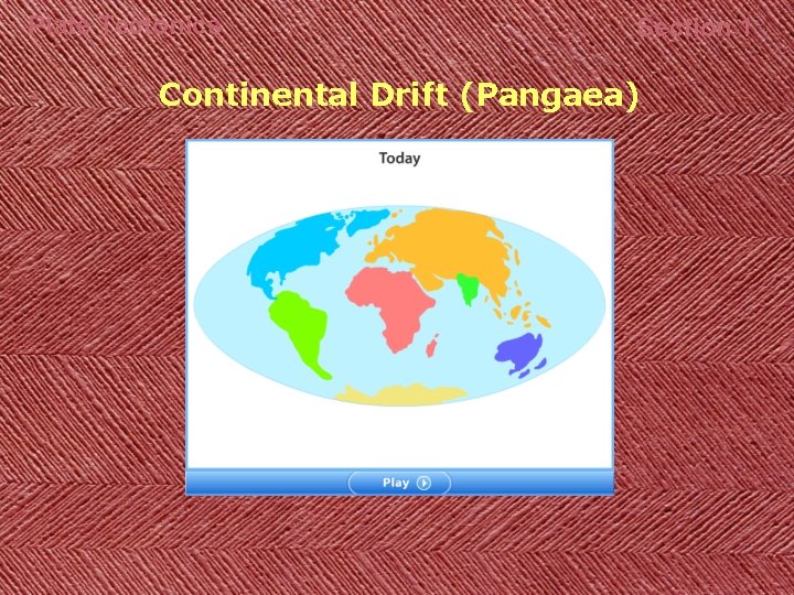 Plate Tectonics Section 1 Continental Drift (Pangaea) 