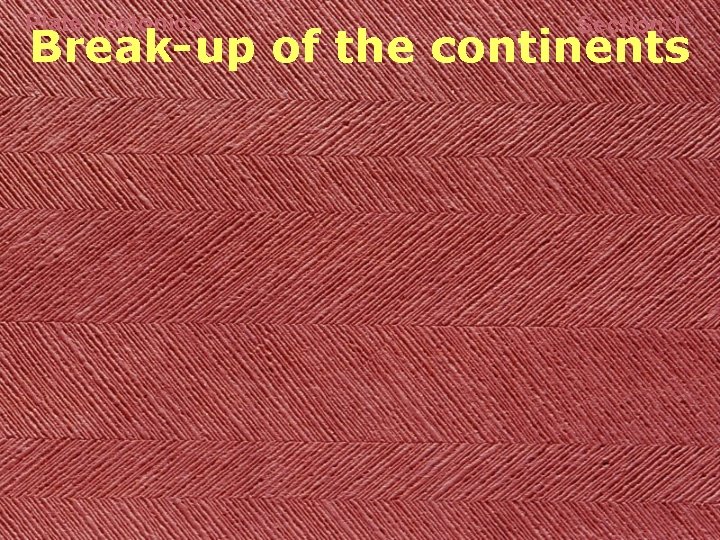 Plate Tectonics Section 1 Break-up of the continents 